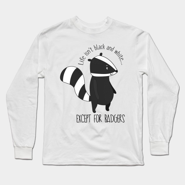 Life Isn't Black And White Except For Badgers- Funny Badger Gift Long Sleeve T-Shirt by Dreamy Panda Designs